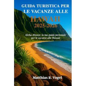 Vogel, Matthias R. GUIDA TURISTICA PER LE VACANZE ALLE HAWAII: Aloha Always: la tua guida personale per le vacanze alle Hawaii Vogel, Matthias R. GUIDA TURISTICA PER LE VACANZE ALLE HAWAII: Aloha Always: la tua guida personale per le vacanze alle Hawaii