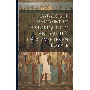 Anonymous Catalogue raisonné et historique des antiquitiés découvertes en Egypte Anonymous Catalogue raisonné et historique des antiquitiés découvertes en Egypte