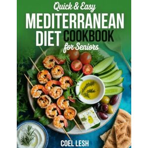 LESH, COEL Quick and Easy Mediterranean Diet Cookbook for Seniors: Simple, Science-Backed Meals to Boost Energy, Manage Weight, and Eat Well After 60 LESH, COEL Quick and Easy Mediterranean Diet Cookbook for Seniors: Simple, Science-Backed Meals to Boost Energy, Manage Weight, and Eat Well After 60