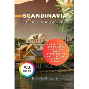 Luiz, Blake M. Scandinavia Guida di viaggio 2026: Una regione del Nord Europa dove i paesi sono strettamente legati da storia, cultura e lingua. Luiz, Blake M. Scandinavia Guida di viaggio 2026: Una regione del Nord Europa dove i paesi sono strettamente legati da storia, cultura e lingua.