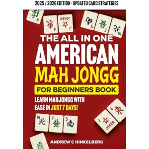 Hinkelberg, Andrew C The All In One American Mah Jongg for Beginners: Your Complete Visual Guide to Master the Game, Understand All Modern Cards & Discover Essential Strategies So You Can Join Any Table with Confidence Hinkelberg, Andrew C The All In One American Mah Jongg for Beginners: Your Complete Visual Guide to Master the Game, Understand All Modern Cards & Discover Essential Strategies So You Can Join Any Table with Confidence