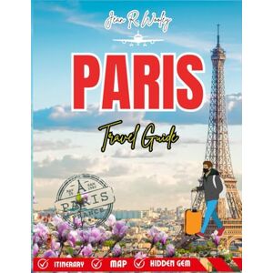 Wooley, Jean R PARIS TRAVEL GUIDE 2025-2026: Explore Hidden Gems, Local Secrets, Food, Art & Romance with Updated Tips, Maps, and Itineraries for an Unforgettable Adventure Wooley, Jean R PARIS TRAVEL GUIDE 2025-2026: Explore Hidden Gems, Local Secrets, Food, Art & Romance with Updated Tips, Maps, and Itineraries for an Unforgettable Adventure