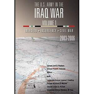 U.S. Army War College Press The U.S. Army in the Iraq War: Volume 1: Invasion – Insurgency – Civil War, 2003-2006 U.S. Army War College Press The U.S. Army in the Iraq War: Volume 1: Invasion – Insurgency – Civil War, 2003-2006