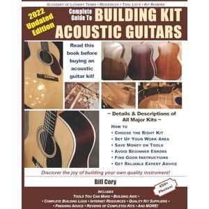 Cory, Bill Complete Guide to Building Kit Acoustic Guitars: Discover the Joy of Building Your Own Quality Musical Instrument Cory, Bill Complete Guide to Building Kit Acoustic Guitars: Discover the Joy of Building Your Own Quality Musical Instrument