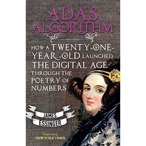 James Essinger Ada's Algorithm: How Ada Lovelace, Lord Byron's Daughter, Launched the Digital Age Through the Poetry of Numbers: How Lord Byron's Daughter Launched the Digital Age Through the Poetry of Numbers James Essinger Ada's Algorithm: How Ada Lovelace, Lord Byron's Daughter, Launched the Digital Age Through the Poetry of Numbers: How Lord Byron's Daughter Launched the Digital Age Through the Poetry of Numbers