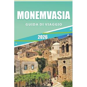 Rangel, Jerry L. MONEMVASIA GUIDA DI VIAGGIO 2026: Esplora antiche rovine, gemme nascoste, spiagge appartate e l'autentica cultura greca nel Peloponneso Rangel, Jerry L. MONEMVASIA GUIDA DI VIAGGIO 2026: Esplora antiche rovine, gemme nascoste, spiagge appartate e l'autentica cultura greca nel Peloponneso