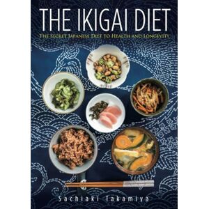 Takamiya, Sachiaki The Ikigai Diet: The Secret Japanese Diet to Health and Longevity Takamiya, Sachiaki The Ikigai Diet: The Secret Japanese Diet to Health and Longevity