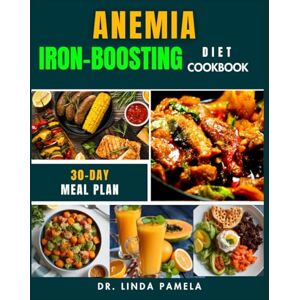 Pamela, Dr. Linda ANEMIA IRON-BOOSTING DIET COOKBOOK: A Simple and Practical Guide to Nourishing Your Body with Iron-Rich Recipes, Boosting Energy, and Combating Fatigue for a Healthier, Vibrant Life Pamela, Dr. Linda ANEMIA IRON-BOOSTING DIET COOKBOOK: A Simple and Practical Guide to Nourishing Your Body with Iron-Rich Recipes, Boosting Energy, and Combating Fatigue for a Healthier, Vibrant Life