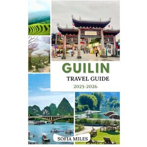 Miles, Sofia GUILIN TRAVEL GUIDE 2025-2026: Karst Mountains, Li River & Hidden Gems of Southern China Miles, Sofia GUILIN TRAVEL GUIDE 2025-2026: Karst Mountains, Li River & Hidden Gems of Southern China