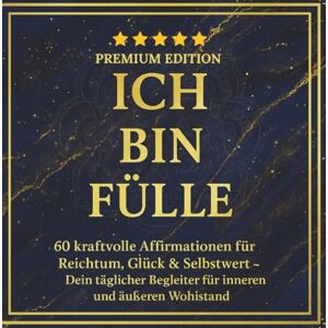 BLOOM, LUMIRA ICH BIN FÜLLE 60 kraftvolle Affirmationen für REICHTUM, GLÜCK & SELBSTWERT/PREMIUM EDITION: Dein täglicher Begleiter für inneren und äusseren ... BIN AFFIRMATIONSREIHE / PREMIUM EDITION) BLOOM, LUMIRA ICH BIN FÜLLE 60 kraftvolle Affirmationen für REICHTUM, GLÜCK & SELBSTWERT/PREMIUM EDITION: Dein täglicher Begleiter für inneren und äusseren ... BIN AFFIRMATIONSREIHE / PREMIUM EDITION)