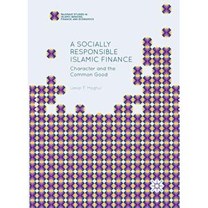 Moghul, Umar F. A Socially Responsible Islamic Finance: Character and the Common Good (Palgrave Studies in Islamic Banking, Finance, and Economics) Moghul, Umar F. A Socially Responsible Islamic Finance: Character and the Common Good (Palgrave Studies in Islamic Banking, Finance, and Economics)