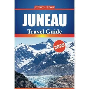 Woolf, Sydney J. Juneau Travel Guide 2025: Explore the Alaskan Wilderness, Must-See Attractions, Wildlife, Cultural Insights, Outdoor Adventures and Practical Travel Tips Woolf, Sydney J. Juneau Travel Guide 2025: Explore the Alaskan Wilderness, Must-See Attractions, Wildlife, Cultural Insights, Outdoor Adventures and Practical Travel Tips