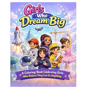 Rajah, Alexis GIRLS WHO DREAM BIG: A Coloring Book Celebrating Girls, Who Believe They Can Do Anything Rajah, Alexis GIRLS WHO DREAM BIG: A Coloring Book Celebrating Girls, Who Believe They Can Do Anything