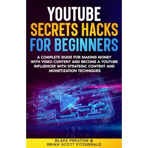 Preston, Blake YouTube Secrets Hacks for Beginners: A Complete Guide for Making Money with Video Content and Become a YouTube Influencer with Strategic Content and Monetization Techniques (How To Make Money) Preston, Blake YouTube Secrets Hacks for Beginners: A Complete Guide for Making Money with Video Content and Become a YouTube Influencer with Strategic Content and Monetization Techniques (How To Make Money)