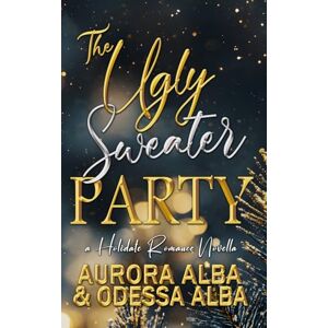 Alba, Odessa The Ugly Sweater Party: A Forced Proximity Workplace Romance Novella: A forced proximity holiday novella (The Holidate Romance Series) Alba, Odessa The Ugly Sweater Party: A Forced Proximity Workplace Romance Novella: A forced proximity holiday novella (The Holidate Romance Series)