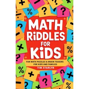 Starlyn, Tim Math Riddles for Kids: Fun Math Puzzles & Brain Teasers for Kids and Families Starlyn, Tim Math Riddles for Kids: Fun Math Puzzles & Brain Teasers for Kids and Families
