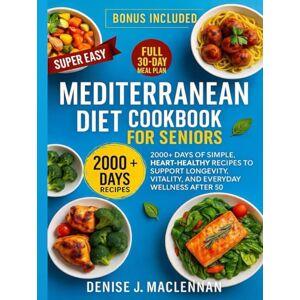 Maclennan, Denise Jacqueline Super Easy Mediterranean Diet Cookbook for Seniors: 2000+ Days of Simple, Heart-Healthy Recipes to Support Longevity, Vitality, and Everyday Wellness After 50. Maclennan, Denise Jacqueline Super Easy Mediterranean Diet Cookbook for Seniors: 2000+ Days of Simple, Heart-Healthy Recipes to Support Longevity, Vitality, and Everyday Wellness After 50.