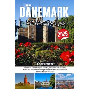 Federico, Emilio DÄNEMARK REISEFÜHRER 2025: Entdecken Sie verborgene Schätze, entdecken Sie die lokale Kultur und erleben Sie unvergessliche Reisen in Skandinaviens charmantestem Reiseziel Federico, Emilio DÄNEMARK REISEFÜHRER 2025: Entdecken Sie verborgene Schätze, entdecken Sie die lokale Kultur und erleben Sie unvergessliche Reisen in Skandinaviens charmantestem Reiseziel