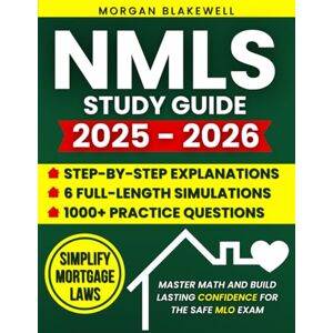 Blakewell, Morgan NMLS Study Guide: 1000+ Practice Questions & 6 Full-Length Simulations with Step-by-Step Explanations to Simplify Mortgage Laws, Master Math, and Build Lasting Confidence for the SAFE MLO Exam Blakewell, Morgan NMLS Study Guide: 1000+ Practice Questions & 6 Full-Length Simulations with Step-by-Step Explanations to Simplify Mortgage Laws, Master Math, and Build Lasting Confidence for the SAFE MLO Exam