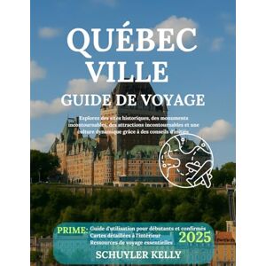 Kelly, Schulyer Guide de voyage de Québec 2025: Explorez des sites historiques, des monuments incontournables, des attractions incontournables et une culture dynamique grâce à des conseils d'initiés Kelly, Schulyer Guide de voyage de Québec 2025: Explorez des sites historiques, des monuments incontournables, des attractions incontournables et une culture dynamique grâce à des conseils d'initiés