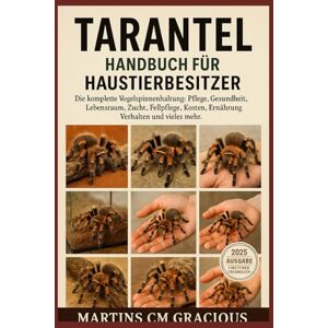 GRACIOUS, MARTINS CM TARANTEL HANDBUCH FÜR HAUSTIERBESITZER: Die komplette Vogelspinnenhaltung: Pflege, Gesundheit, Lebensraum , Zucht, Fellpflege, Kosten, Ernährung, Verhalten und vieles mehr. GRACIOUS, MARTINS CM TARANTEL HANDBUCH FÜR HAUSTIERBESITZER: Die komplette Vogelspinnenhaltung: Pflege, Gesundheit, Lebensraum , Zucht, Fellpflege, Kosten, Ernährung, Verhalten und vieles mehr.