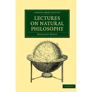 Bryan, Margaret Lectures On Natural Philosophy: The Result of Many Years' Practical Experience of the Facts Elucidated (Cambridge Library Collection Physical Sciences) Bryan, Margaret Lectures On Natural Philosophy: The Result of Many Years' Practical Experience of the Facts Elucidated (Cambridge Library Collection Physical Sciences)
