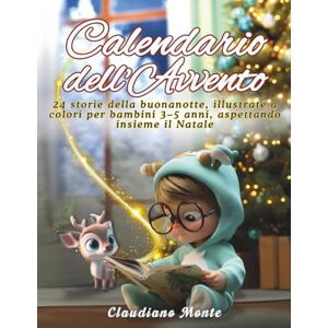 Monte, Claudiano CALENDARIO DELL'AVVENTO per Bambini 3-5 ANNI: 24 Storie della Buonanotte Illustrate a Colori aspettando insieme il Natale / Un Rituale Sereno ogni ... Fantasy e Favole dal mondo di "MONTE") Monte, Claudiano CALENDARIO DELL'AVVENTO per Bambini 3-5 ANNI: 24 Storie della Buonanotte Illustrate a Colori aspettando insieme il Natale / Un Rituale Sereno ogni ... Fantasy e Favole dal mondo di "MONTE")