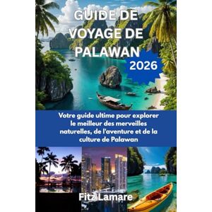 Lamare, Fitz GUIDEDE VOYAGE DE PALAWAN 2026: Votre guide ultime pour explorer le meilleur des merveilles naturelles, de l'aventure et de la culture de Palawan Lamare, Fitz GUIDEDE VOYAGE DE PALAWAN 2026: Votre guide ultime pour explorer le meilleur des merveilles naturelles, de l'aventure et de la culture de Palawan
