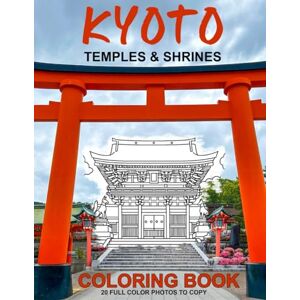 Seferi, S. J. Kyoto ~ Temples & Shrines ~ Coloring Book: 20 Amazing Full Color Iconic Photos To Copy ~ 20 Ready-To-Color Illustrations To Capture the Soul of Ancient Kyoto with Timeless Temples and Sacred Shrines. Seferi, S. J. Kyoto ~ Temples & Shrines ~ Coloring Book: 20 Amazing Full Color Iconic Photos To Copy ~ 20 Ready-To-Color Illustrations To Capture the Soul of Ancient Kyoto with Timeless Temples and Sacred Shrines.