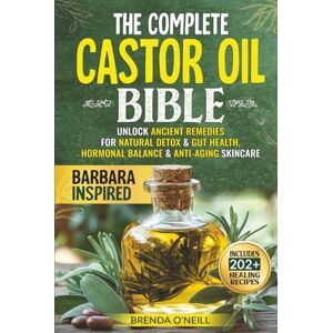 O'Neill The Complete Castor Oil Bible: Unlock Ancient Remedies for Natural Detox & Gut Health, Hormonal Balance & Anti-Aging Skincare O'Neill The Complete Castor Oil Bible: Unlock Ancient Remedies for Natural Detox & Gut Health, Hormonal Balance & Anti-Aging Skincare