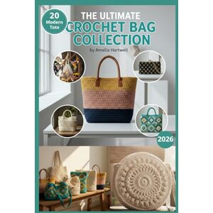 Hartwell, Amelia The Ultimate Crochet Bag Collection: 20 Modern Tote, Market & Crossbody Patterns with Step-byStep Instructions and Photos Hartwell, Amelia The Ultimate Crochet Bag Collection: 20 Modern Tote, Market & Crossbody Patterns with Step-byStep Instructions and Photos