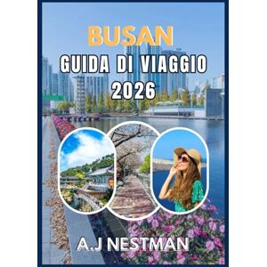 NESTMAN, A.J BUSAN GUIDA DI VIAGGIO 2026: La tua guida essenziale per visite turistiche, ristoranti locali, shopping e consigli degli esperti NESTMAN, A.J BUSAN GUIDA DI VIAGGIO 2026: La tua guida essenziale per visite turistiche, ristoranti locali, shopping e consigli degli esperti
