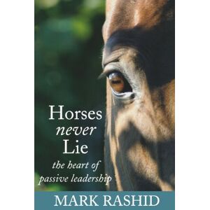 Rashid, Mark Horses Never Lie: The Heart of Passive Leadership: 14 Rashid, Mark Horses Never Lie: The Heart of Passive Leadership: 14
