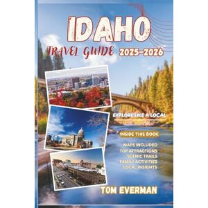 Everman, Tom Idaho Travel Guide 2025-2026 (Full Colour): Your Companion to Year-Round Road Trips and Outdoor Adventures Scenic Trails, Majestic Mountains, Hidden Gems and Wild Wonders Everman, Tom Idaho Travel Guide 2025-2026 (Full Colour): Your Companion to Year-Round Road Trips and Outdoor Adventures Scenic Trails, Majestic Mountains, Hidden Gems and Wild Wonders