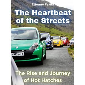 Psaila, Etienne The Heartbeat Of The Streets: The Rise And Journey Of Hot Hatches Psaila, Etienne The Heartbeat Of The Streets: The Rise And Journey Of Hot Hatches