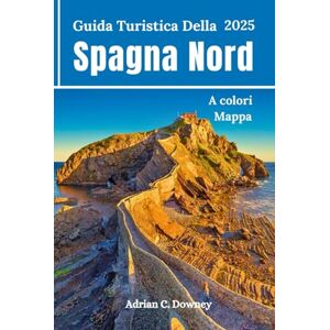 Downey, Adrian C. Guida Turistica Della Spagna Nord 2025: Viaggio Bilbao, Paesi Baschi, San Sebastián, Camino, Asturie, Galizia, Gijón, percorsi escursionistici sulla costa, consigli e itinerari della gente del posto Downey, Adrian C. Guida Turistica Della Spagna Nord 2025: Viaggio Bilbao, Paesi Baschi, San Sebastián, Camino, Asturie, Galizia, Gijón, percorsi escursionistici sulla costa, consigli e itinerari della gente del posto