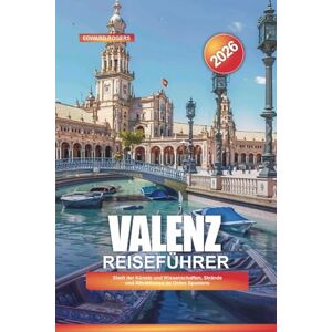 ROGERS, EDWARD VALENZ Reiseführer 2026: Stadt der Künste und Wissenschaften, Strände und Attraktionen im Osten Spaniens ROGERS, EDWARD VALENZ Reiseführer 2026: Stadt der Künste und Wissenschaften, Strände und Attraktionen im Osten Spaniens