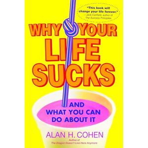 Cohen, Alan Why Your Life Sucks: And What You Can Do About It Cohen, Alan Why Your Life Sucks: And What You Can Do About It