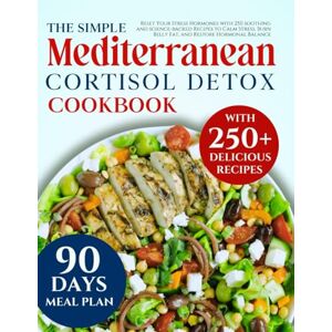 Blackfoot, DR. Helen Simple Mediterranean cortisol detox diet cookbook for beginners: Reset Your Stress Hormones with 250 soothing and science-backed Recipes to Calm Stress, Burn Belly Fat, and Restore Hormonal Balance Blackfoot, DR. Helen Simple Mediterranean cortisol detox diet cookbook for beginners: Reset Your Stress Hormones with 250 soothing and science-backed Recipes to Calm Stress, Burn Belly Fat, and Restore Hormonal Balance