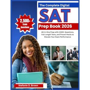 Brown, Stefanie D. The Complete Digital SAT Prep Book 2026: All-in-One Prep with 2,500+ Questions, Full-Length Tests, and Proven Hacks to Elevate Your Exam Performance Brown, Stefanie D. The Complete Digital SAT Prep Book 2026: All-in-One Prep with 2,500+ Questions, Full-Length Tests, and Proven Hacks to Elevate Your Exam Performance