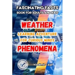 Cejzl, Vladimir Fascinating Facts Book for Adults and Kids: Weather Mysteries & Natural Phenomena Mind-Bending Science Facts Through History With Research ... Guide (Fun & Intriguing Facts Books Series) Cejzl, Vladimir Fascinating Facts Book for Adults and Kids: Weather Mysteries & Natural Phenomena Mind-Bending Science Facts Through History With Research ... Guide (Fun & Intriguing Facts Books Series)