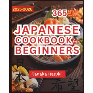 Haruki, Tanaka Japanese Cookbook for Beginners: From miso soup to teriyaki, step-by-step recipes for sushi, ramen, and more. Discover everyday dishes that bring ... to your table. WITH FULL COLOR and PHOTOS Haruki, Tanaka Japanese Cookbook for Beginners: From miso soup to teriyaki, step-by-step recipes for sushi, ramen, and more. Discover everyday dishes that bring ... to your table. WITH FULL COLOR and PHOTOS