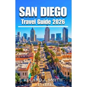 Roland San Diego Travel Guide 2026: The Complete Traveler’s Companion to America’s Finest City Roland San Diego Travel Guide 2026: The Complete Traveler’s Companion to America’s Finest City
