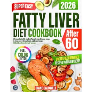 Caldwell, Diane Super Easy Fatty Liver Diet Cookbook After 60: A Science-Backed 60-Day Meal Plan with Easy, Delicious Recipes to Shrink Liver Fat, Lose Weight & Regain Energy- Without Sacrificing the Foods You Love Caldwell, Diane Super Easy Fatty Liver Diet Cookbook After 60: A Science-Backed 60-Day Meal Plan with Easy, Delicious Recipes to Shrink Liver Fat, Lose Weight & Regain Energy- Without Sacrificing the Foods You Love