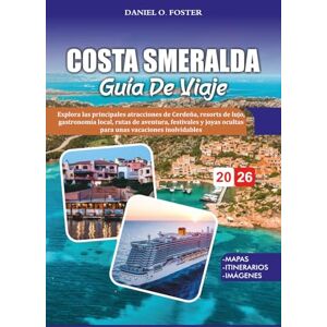 FOSTER, DANIEL O. COSTA SMERALDA GUÍA DE VIAJE 2026: Explora las principales atracciones de Cerdeña, resorts de lujo, gastronomía local, rutas de aventura, festivales y joyas ocultas para unas vacaciones inolvidables FOSTER, DANIEL O. COSTA SMERALDA GUÍA DE VIAJE 2026: Explora las principales atracciones de Cerdeña, resorts de lujo, gastronomía local, rutas de aventura, festivales y joyas ocultas para unas vacaciones inolvidables