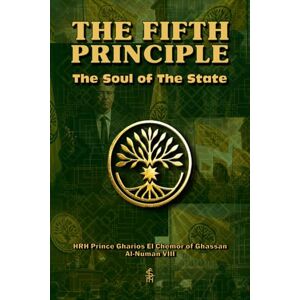 Of Ghassan Al-Numan VIII, HRH Prince Gharios El Chemor Of Ghassan The Fifth Principle: The Soul of The State (Neo-Holism: The Soul of the State) Of Ghassan Al-Numan VIII, HRH Prince Gharios El Chemor Of Ghassan The Fifth Principle: The Soul of The State (Neo-Holism: The Soul of the State)