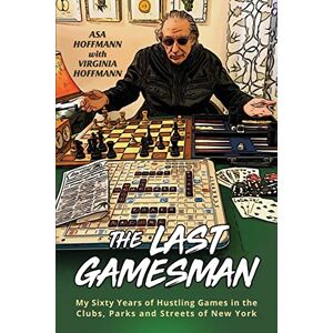 Hoffmann, Asa The Last Gamesman: My Sixty Years of Hustling Games in the Clubs, Parks and Streets of New York Hoffmann, Asa The Last Gamesman: My Sixty Years of Hustling Games in the Clubs, Parks and Streets of New York