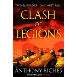 Riches, Anthony Clash of Legions: An utterly gripping historical adventure from SUNDAY TIMES bestseller Anthony Riches (Empire series) Riches, Anthony Clash of Legions: An utterly gripping historical adventure from SUNDAY TIMES bestseller Anthony Riches (Empire series)