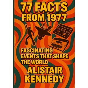 Kennedy, Alistair 77 Facts from 1977: Fascinating Events That Shaped the World: 1977 history, facts from 1977, Year in Facts, 1970s trivia, world history, non-fiction, ... milestones, timeline (A year in Facts) Kennedy, Alistair 77 Facts from 1977: Fascinating Events That Shaped the World: 1977 history, facts from 1977, Year in Facts, 1970s trivia, world history, non-fiction, ... milestones, timeline (A year in Facts)