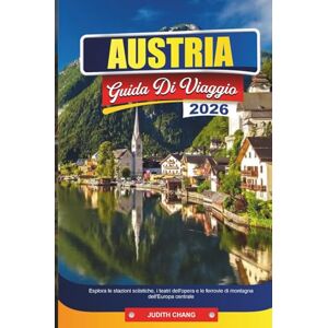 CHANG, JUDITH AUSTRIA GUIDA DI VIAGGIO 2026: Esplora le stazioni sciistiche, i teatri dell'opera e le ferrovie di montagna dell'Europa centrale CHANG, JUDITH AUSTRIA GUIDA DI VIAGGIO 2026: Esplora le stazioni sciistiche, i teatri dell'opera e le ferrovie di montagna dell'Europa centrale